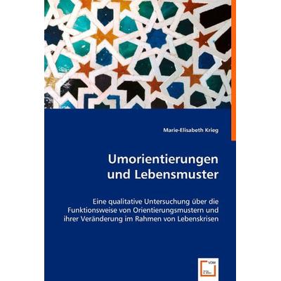 Krieg, M: Umorientierungen und Lebensmuster, Taschenbuch von Marie-Elisabeth Krieg, VDM, 978-3-8364-4550-4