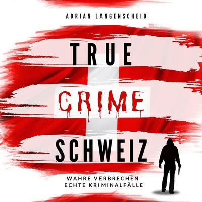 True Crime Schweiz - Adrian Langenscheid,Caja Berg,Yvonne Widler,Silvana Guanziroli,Benjamin Rickert, Audio, 4067248547793