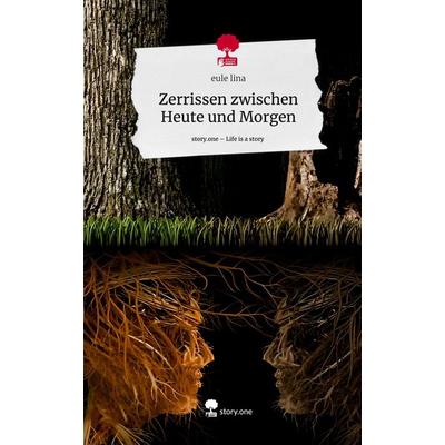 Zerrissen zwischen Heute und Morgen. Life is a Story - story.one, Gebundene Ausgabe von Eule lina, Storylution, 978-3-7115-5725-4