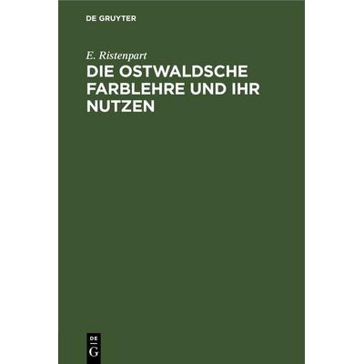 Die Ostwaldsche Farblehre und ihr Nutzen, Gebundene Ausgabe von E. Ristenpart, De Gruyter, 978-3-11-245971-3