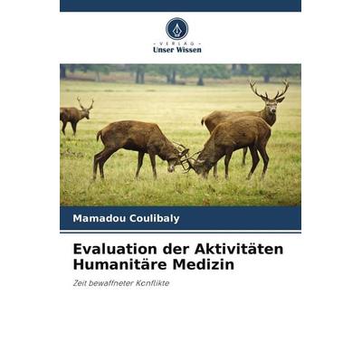 Evaluation der Aktivitäten Humanitäre Medizin, Taschenbuch von Mamadou Coulibaly, Verlag Unser Wissen, 978-620-5-90915-7