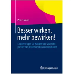 Besser wirken, mehr bewirken!, Ratgeber von Peter Henkel