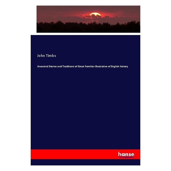 Hansebooks Ancestral Stories and Traditions of Great Families Illustrative of English history (Englisch, Softcover, John Timbs) (55992831)