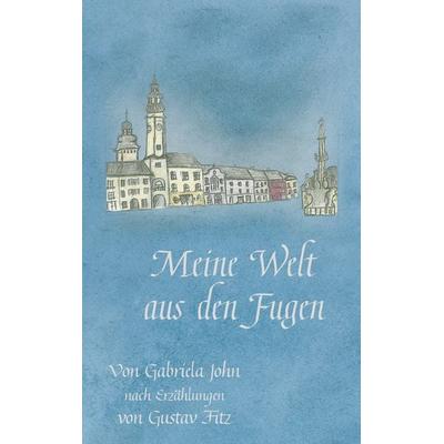 Meine Welt aus den Fugen, Taschenbuch von Gabriela John,Gustav Fitz, BoD – Books on Demand, 978-3-7494-6233-9
