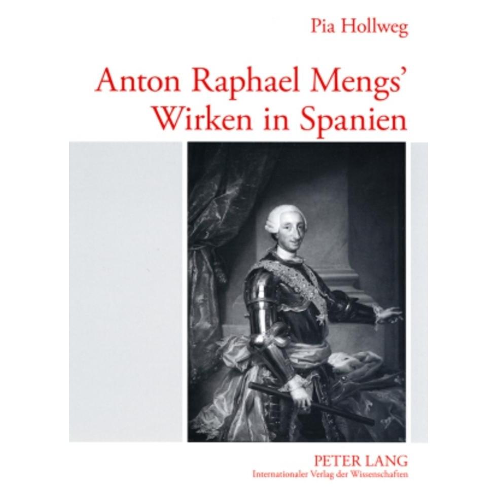 Peter Lang Anton Raphael Mengs' Wirken in Spanien (Deutsch, Softcover, Pia Hollweg) (56029175)