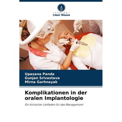 Komplikationen in der oralen Implantologie, Taschenbuch von Upasana Panda,Gunjan Srivastava,Mirna Garhnayak, Verlag Unser Wissen, 978-620-3-24987-3