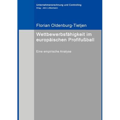 Wettbewerbsfähigkeit im europäischen Profifußball, Gebundene Ausgabe von Florian Oldenburg-Tietjen, BoD – Books on Demand, 978-3-7460-6081-1