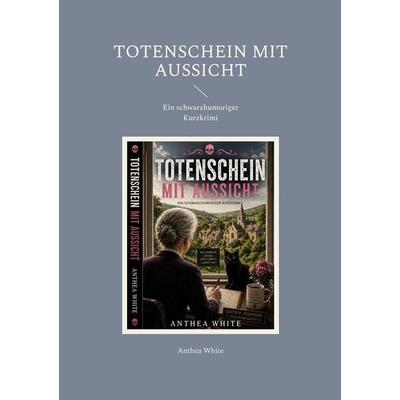 Totenschein mit Aussicht, Taschenbuch von Anthea White, BoD – Books on Demand, 978-3-696-77677-0