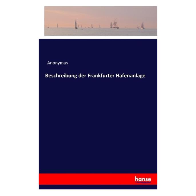 Hansebooks Beschreibung der Frankfurter Hafenanlage (Deutsch, Anonymus, 2016) (55841318)