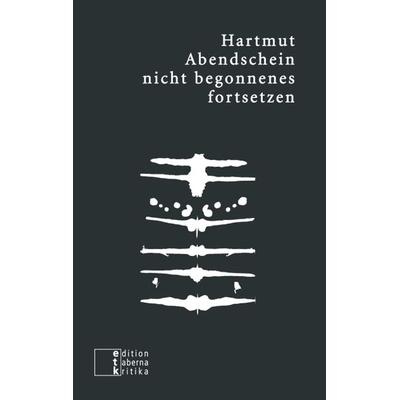 nicht begonnenes fortsetzen, Taschenbuch von Hartmut Abendschein, Edition taberna kritika, 978-3-905846-43-0