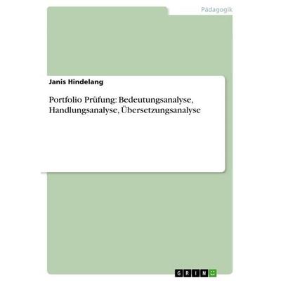 Portfolio Prüfung: Bedeutungsanalyse, Handlungsanalyse, Übersetzungsanalyse, Taschenbuch von Janis Hindelang, GRIN, 978-3-389-17686-3