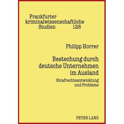 Bestechung durch deutsche Unternehmen im Ausland, Gebundene Ausgabe von Philipp Horrer, Peter Lang GmbH, Internationaler Verlag der Wissenschaften,