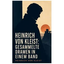 Heinrich von Kleist: Gesammelte Dramen in einem Band, Belletristik von Heinrich von Kleist