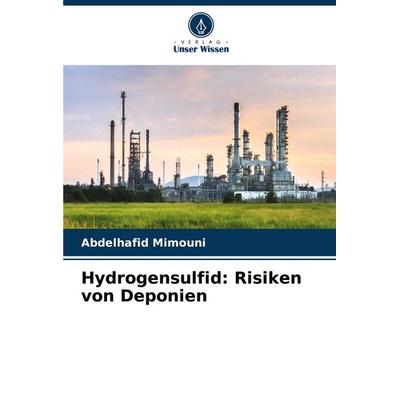 Hydrogensulfid: Risiken von Deponien, Taschenbuch von Abdelhafid Mimouni, Verlag Unser Wissen, 978-620-8-05738-1