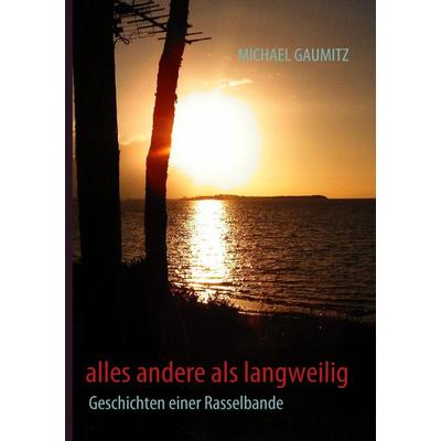 alles andere als langweilig, Taschenbuch von Michael Gaumitz, BoD – Books on Demand, 978-3-8391-0271-8