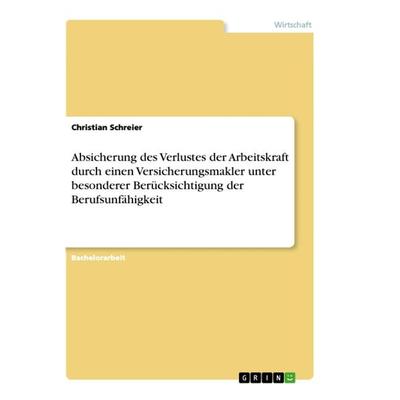 Absicherung des Verlustes der Arbeitskraft durch einen Versicherungsmakler unter besonderer Berücksichtigung der Berufsunfähigkeit, Taschenbuch von