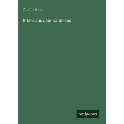 Bilder aus dem Kaukasus, Gebundene Ausgabe von C. Hahn, Antigonos Verlag, 978-3-563-94312-0