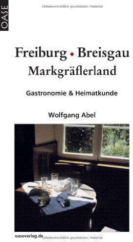 Wolfgang Abel - Freiburg, Breisgau, Markgräflerland. Gastronomie & Heimatkunde. Reisebuch mit ausgesuchten Adressen zum Einkehren und Ausgehen. - Preis vom 06.10.2026 07:26:00 h
