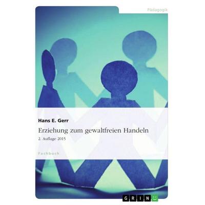 Erziehung zum gewaltfreien Handeln, Taschenbuch von Hans E. Gerr, GRIN, 978-3-656-84794-6