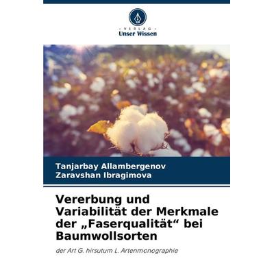 Vererbung und Variabilität der Merkmale der 'Faserqualität' bei Baumwollsorten, Taschenbuch von Tanjarbay Allambergenov,Zaravshan Ibragimova, Verlag