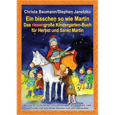 Ein bisschen so wie Martin - Das riesengroße Kindergarten-Buch für Herbst und Sankt Martin, Taschenbuch von Christa Baumann,Stephen Janetzko, Verlag