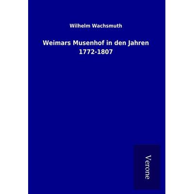 Weimars Musenhof in den Jahren 1772-1807, Gebundene Ausgabe von Wilhelm Wachsmuth, Bod