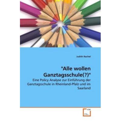 Rachel, J: 'Alle wollen Ganztagsschule(?)'; Taschenbuch von Judith Rachel, VDM, 978-3-639-26434-0