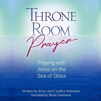 Throne Room Prayer - Brian Simmons,Candice Simmons, Audio, 9781424559725