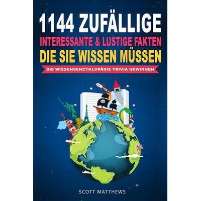 1144 Zufällige, Interessante & Lustige Fakten, Die Sie Wissen Müssen Die Wissensenzyklopädie Trivia Gewinnen, Taschenbuch von Scott Matthews, Alex
