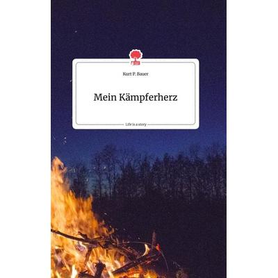 Mein Kämpferherz. Life is a Story - story.one, Gebundene Ausgabe von Kurt P. Bauer, Story.one publishing, 978-3-7108-0431-1