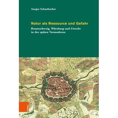 Natur als Ressource und Gefahr, Gebundene Ausgabe von Ansgar Schanbacher, Böhlau Köln, 978-3-412-53013-6