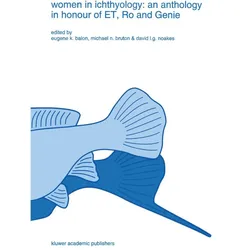 Women in ichthyology: an anthology in honour of ET, Ro and Genie, Fachbücher von Michael N. Bruton, E.K. Balon, David L.G. Noakes