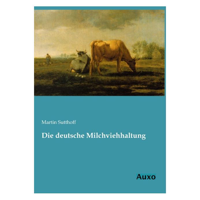 Auxo-Verlag Die deutsche Milchviehhaltung (Deutsch, Softcover, Martin Sutthoff) (55525788)