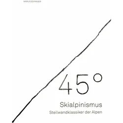 45 Grad - Skialpinismus: Steilwandklassiker der Alpen, Reisebücher von Marius Schwager