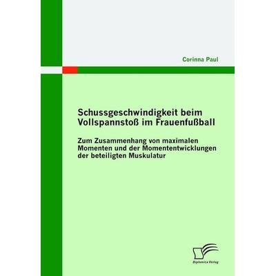 Schussgeschwindigkeit beim Vollspannstoß im Frauenfußball, Taschenbuch von Corinna Paul, Diplomica Verlag GmbH, 978-3-8428-5897-8