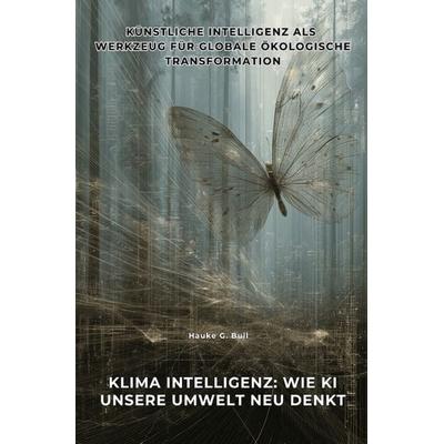 Klima Intelligenz: Wie KI unsere Umwelt neu denkt, Taschenbuch von Hauke G. Bull, Epubli, 978-3-8197-2820-4