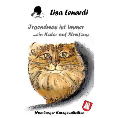 Irgendwas ist immer ...ein Kater auf Streifzug, Gebundene Ausgabe von Lisa Lenardi, Tredition, 978-3-347-04267-4