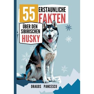 DER HUSKY: 55 Erstaunliche Fakten über den Sibirischen Husky, Taschenbuch von Dragos Pancescu, Epubli, 978-3-8197-9483-4