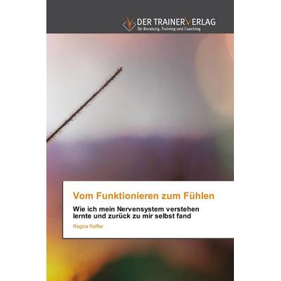 Vom Funktionieren zum Fühlen, Taschenbuch von Regina Raffler, Trainerverlag, 978-620-9-79096-6