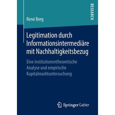 Legitimation durch Informationsintermediäre mit Nachhaltigkeitsbezug, Taschenbuch von René Berg, Springer Fachmedien Wiesbaden GmbH, 978-3-658-22367-0