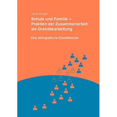 Schule und Familie – Praktiken der Zusammenarbeit als Grenzbearbeitung, Paperback von Jonas Ringler, Universitätsverlag Hildesheim, 978-3-96424-074-3