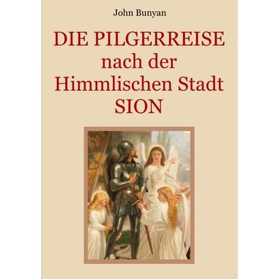 Die Pilgerreise nach der Himmlischen Stadt Sion, Taschenbuch von John Bunyan, BoD – Books on Demand, 978-3-7504-0965-1