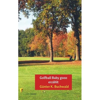 Golfball Baby gooo erzählt, Taschenbuch von Günter K. Buchwald, Vonjournalisten.de, 978-94-6342-625-1