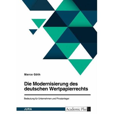 Die Modernisierung des deutschen Wertpapierrechts. Bedeutung für Unternehmen und Privatanleger, Taschenbuch von Marco Göth, GRIN, 978-3-346-65489-2