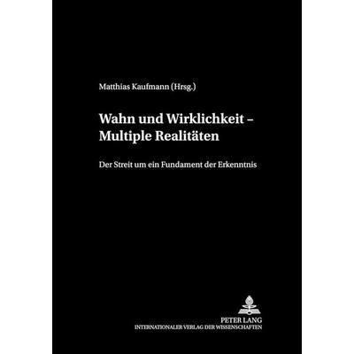 Wahn und Wirklichkeit – Multiple Realitäten, Taschenbuch von , Peter Lang GmbH, Internationaler Verlag der Wissenschaften, 978-3-631-50827-5