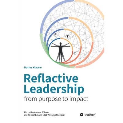 Reflactive Leadership - from purpose to impact, Taschenbuch von Marius Klauser, Tredition, 978-3-347-45947-2