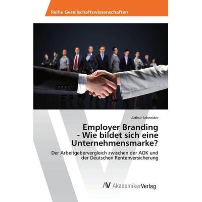Employer Branding - Wie bildet sich eine Unternehmensmarke?, Taschenbuch von Arthur Schneider, AV Akademikerverlag, 978-3-639-87474-7