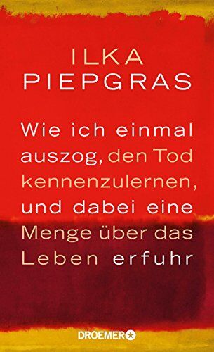 Ilka Piepgras - Wie ich einmal auszog, den Tod kennenzulernen, und dabei eine Menge über das Leben erfuhr - Preis vom 30.09.2026 22:30:23 h