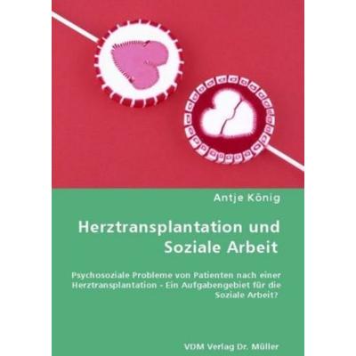König, A: Herztransplantation und Soziale Arbeit, Taschenbuch von Antje König, VDM, 978-3-8364-6508-3