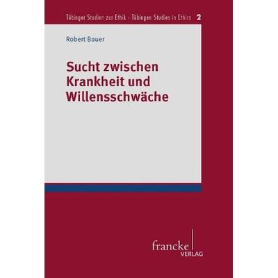 Sucht zwischen Krankheit und Willensschwäche, Taschenbuch von Robert Bauer, Francke, A, 978-3-7720-8471-3